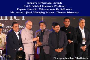 Industry Performance Awards Cut & Polished Diamonds (Medium) Exports Above Rs. 250 crore upto Rs. 1000 crore Mr. Arvind Ajbani, Managing Partner - Dhanera Diamonds