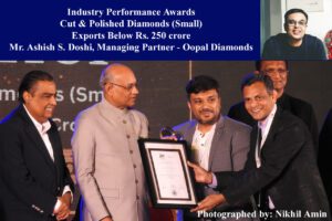 Industry Performance Awards Cut & Polished Diamonds (Small) Exports Below Rs. 250 crore Mr. Ashish S. Doshi, Managing Partner - Oopal Diamonds