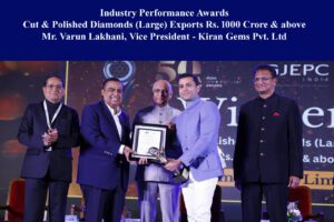 Industry Performance Awards Cut & Polished Diamonds (Large) Exports Rs. 1000 Crore & above Mr. Varun Lakhani, Vice President - Kiran Gems Pvt. Ltd