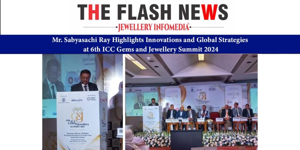 Mr. Sabyasachi Ray Highlights Innovations and Global Strategies at 6th ICC Gems and Jewellery Summit 2024